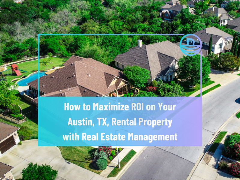 How to Maximize ROI on Your Austin, TX, Rental Property with Real Estate Management